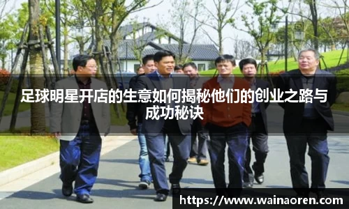 足球明星开店的生意如何揭秘他们的创业之路与成功秘诀